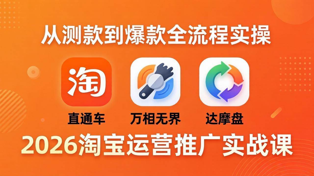 (18126期)2026淘宝运营推广实战课-更新4月20:直通车 + 万相无界 + 达摩盘,从测款到爆款全流程实操 (18126期)2026淘宝运营推广实战课-更新4月20:直通车 + 万相无界 + 达摩盘,从测款到爆款全流程实操