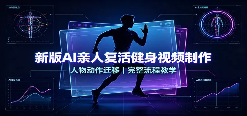 新版AI亲人复活健身视频制作，人物动作迁移，完整流程教学-卓越网创