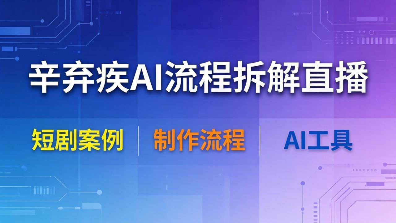 （18144期）辛弃疾AI流程拆解直播，以辛弃疾短剧为案例拆解制作流程-卓越网创