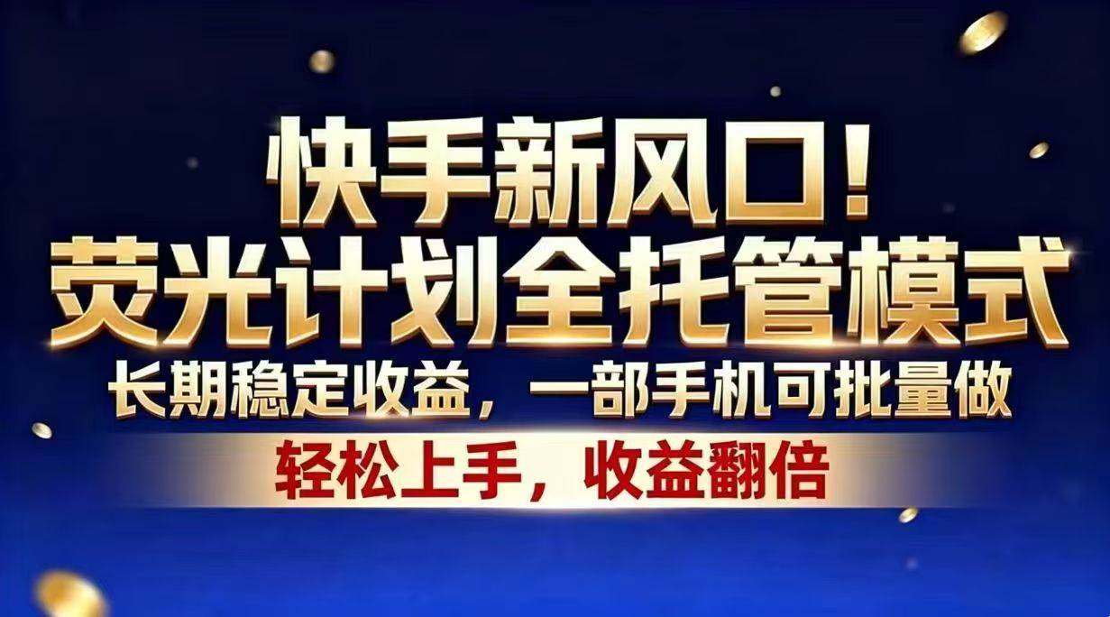 (18616期)快手新风口!荧光计划全托管模式,长期稳定收益,一部手机可批量做 (18616期)快手新风口!荧光计划全托管模式,长期稳定收益,一部手机可批量做