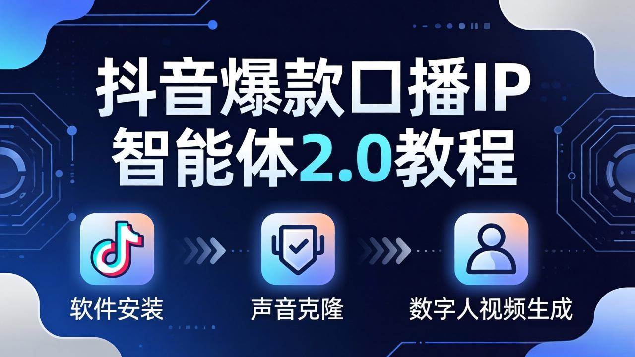 (18147期)抖音爆款口播IP智能体2.0教程,软件安装+声音克隆+数字人视频生成全套实操教学-卓越网创