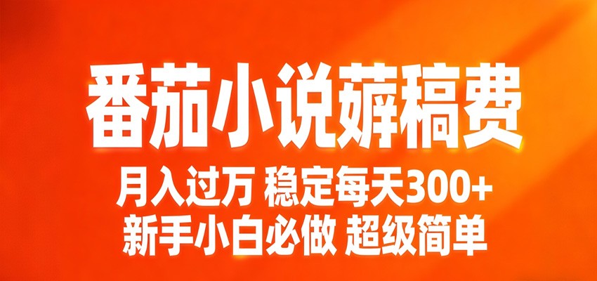 番茄小说赚稿费稳定300+每天，实操落地两年，新手小白必做，超级简单！-卓越网创