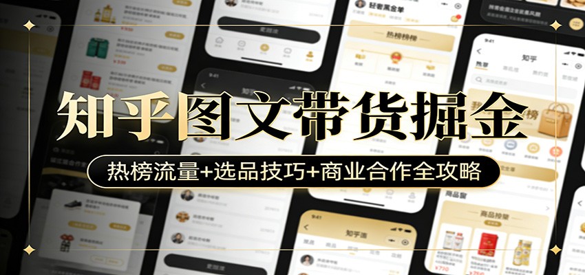 知乎图文带货掘金:热榜流量+选品技巧+商业合作全攻略 知乎图文带货掘金:热榜流量+选品技巧+商业合作全攻略