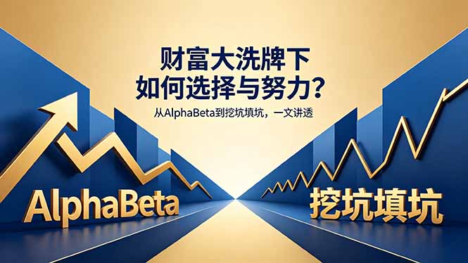 付费文章：财富大洗牌下如何选择与努力？从AlphaBeta到挖坑填坑，一文讲透-卓越网创