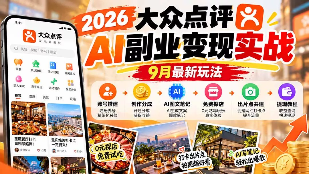 2026大众点评AI副业变现实战9月最新玩法：账号搭建+创作分成+AI图文笔记+免费探店+出片点共建与提现教程