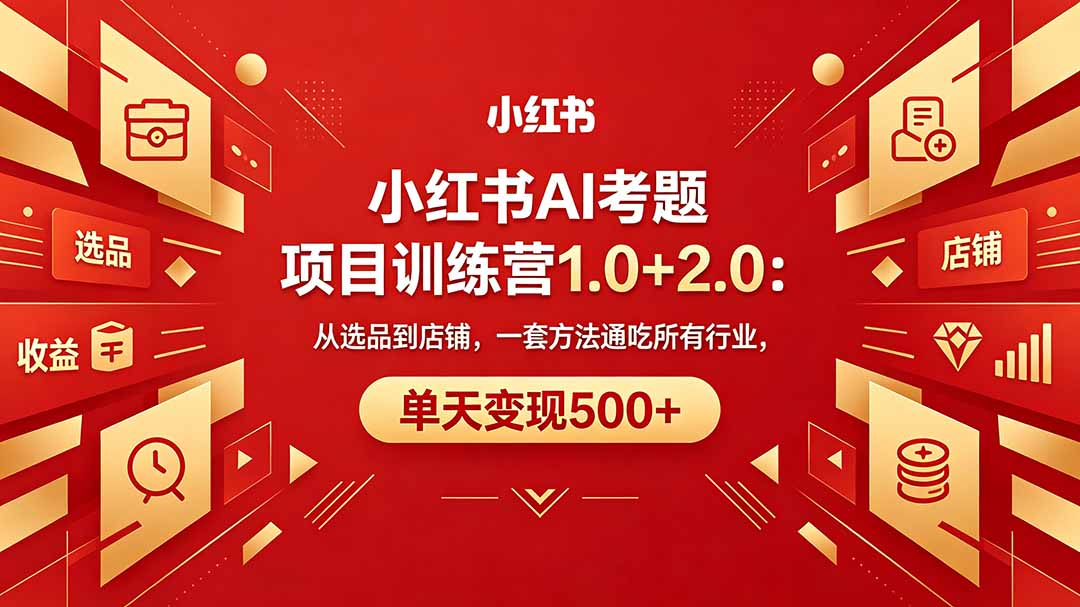 黄岛主小红书AI考题项目训练营1.0+2.0:从选品到店铺,一套方法通吃所有行业,单天变现500+ 黄岛主小红书AI考题项目训练营1.0+2.0:从选品到店铺,一套方法通吃所有行业,单天变现500+