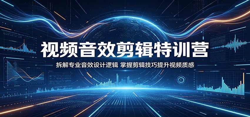 视频音效剪辑特训营:拆解专业音效设计逻辑,掌握剪辑技巧提升视频质感-卓越网创