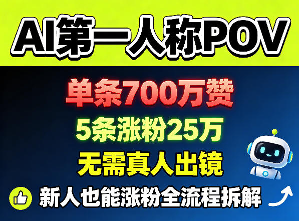 AI第一人称POV，单条700W赞，5条涨粉25W，无需真人出镜，新人也能涨粉全流程拆解-卓越网创