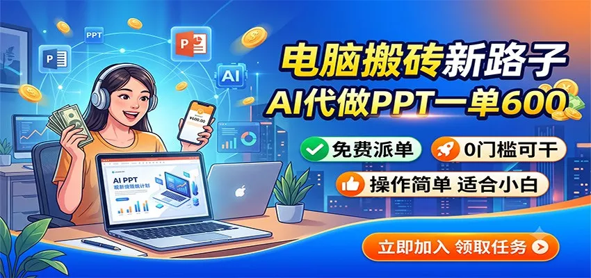 电脑搬砖新路子：AI代做PPT一单600，免费派单，0门槛可干-卓越网创