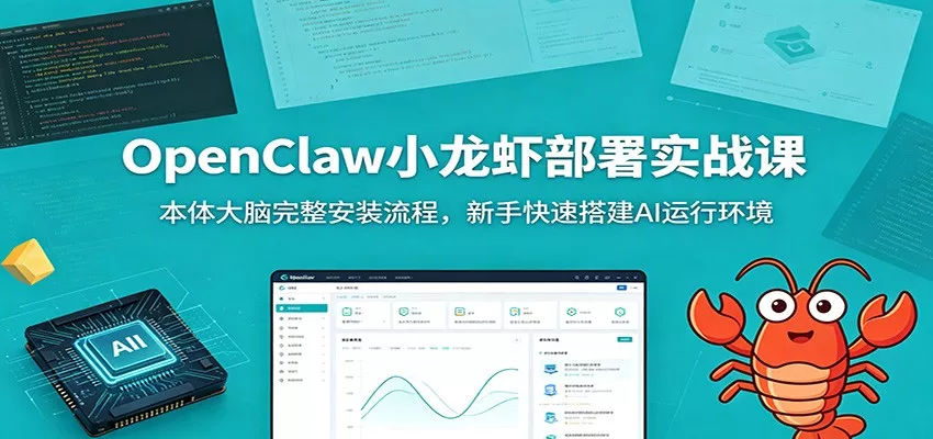 OpenClaw小龙虾部署实战课：本体大脑完整安装流程，新手快速搭建AI运行环境-卓越网创