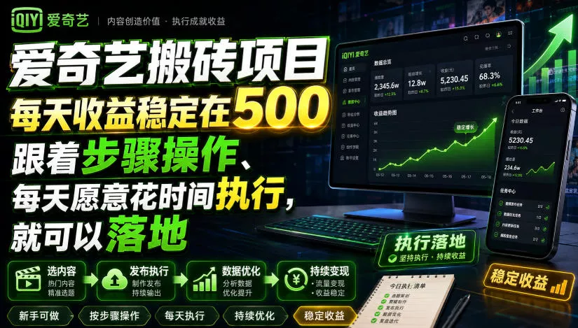 爱奇艺搬砖项目,每天收益稳定在500,跟着步骤操作、每天愿意花时间执行,就可以落地-卓越网创
