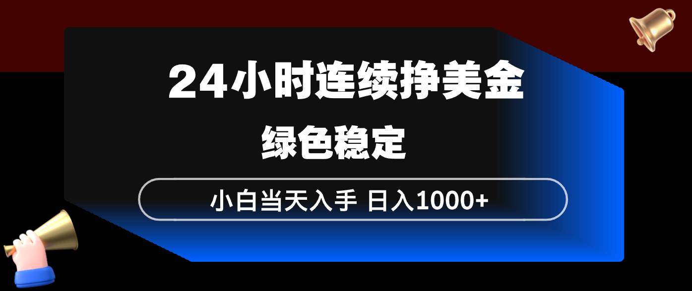 (17588期)24小时连续断挣美金,小白当天上手,简单易操作,绿色稳定,日入1000+-卓越网创