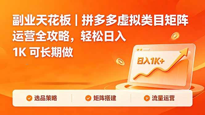 (18442期)副业天花板|拼多多虚拟类目矩阵运营全攻略,轻松日入 1K 可长期做-卓越网创