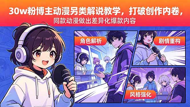 (18496期)30w粉博主动漫另类解说教学,打破创作内卷,同款动漫做出差异化爆款内容-卓越网创