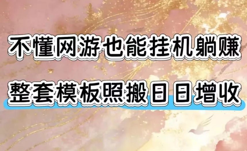 不懂网游也能挂G躺賺,整套模板照搬日日增收,单机每天稳定1000+【揭秘】 不懂网游也能挂G躺賺,整套模板照搬日日增收,单机每天稳定1000+【揭秘】