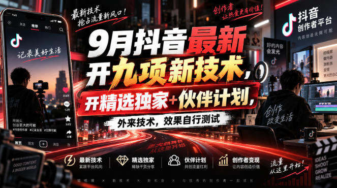 9月抖音最新开九项新技术，开精选独家+伙伴计划，外来技术，效果自行测试-卓越网创