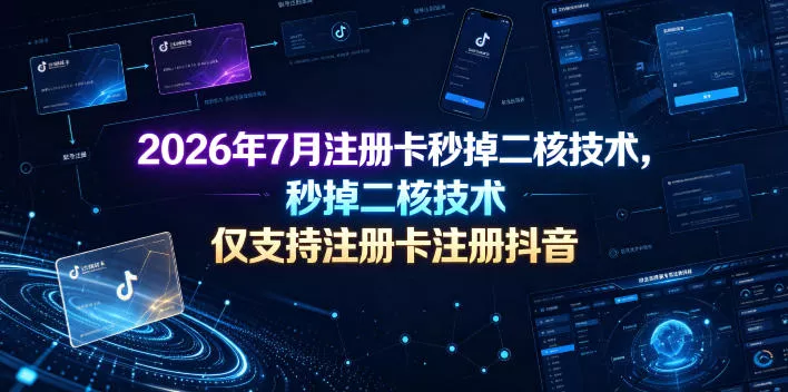 2026年7月注册卡秒掉二核技术，仅支持注册卡注册抖音-卓越网创
