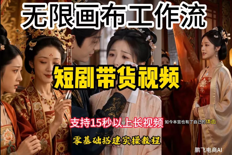 无限画布工作流制作短剧带货视频支持制作15秒以上视频，实操搭建教学，看完教程小白也能轻松搭建-卓越网创