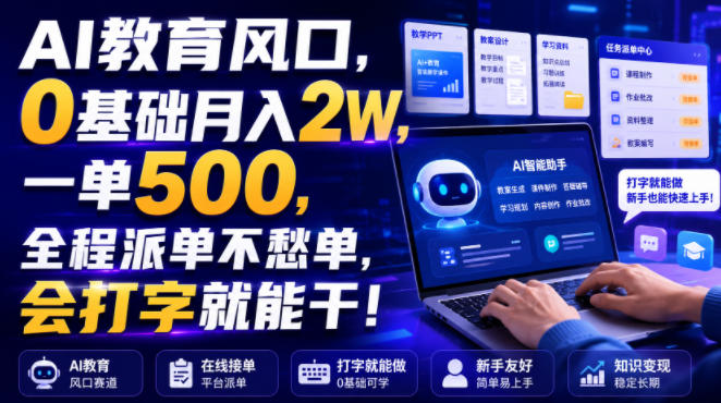 AI教育风口,0基础月入2W,一单500,全程派单不愁单,会打字就能干!【揭秘】 AI教育风口,0基础月入2W,一单500,全程派单不愁单,会打字就能干!【揭秘】