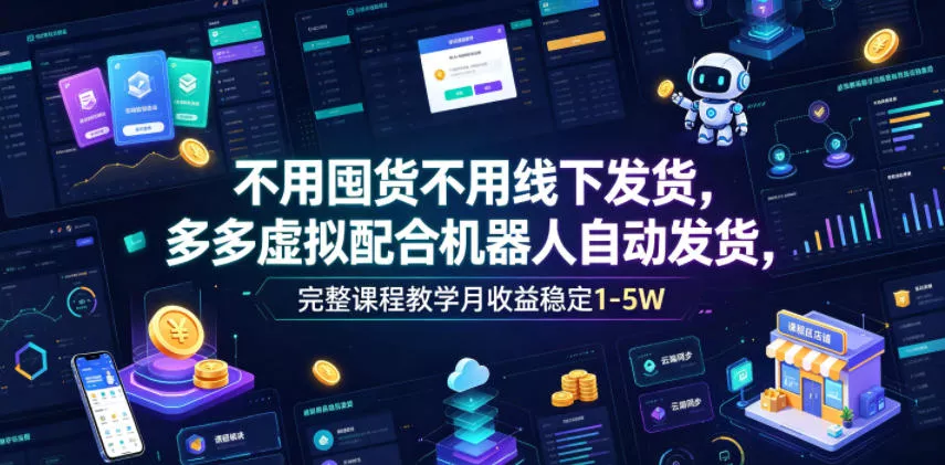 不用囤货不用线下发货,多多虚拟配合机器人自动发货,完整课程教学月收益稳定1-5W【揭秘】 不用囤货不用线下发货,多多虚拟配合机器人自动发货,完整课程教学月收益稳定1-5W【揭秘】
