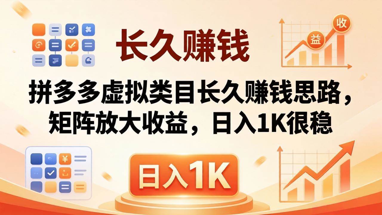 (18310期)亲测有效!拼多多虚拟类目长久赚钱思路,矩阵放大收益,日入 1K 很稳-卓越网创