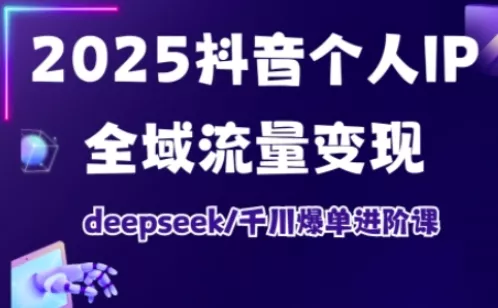 抖音个人IP全域流量变现进阶课,deepseek千川爆单进阶课(更新2026年06月) 抖音个人IP全域流量变现进阶课,deepseek千川爆单进阶课(更新2026年06月)
