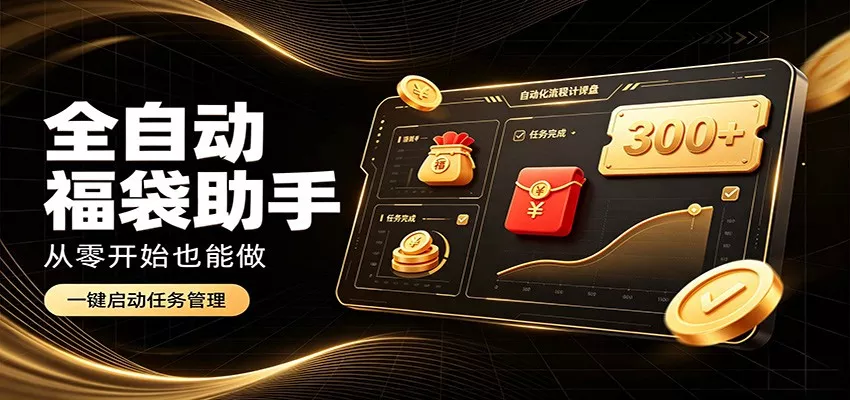 日入稳定300+，全自动抢福袋闲暇稳定创收，零基础小白轻松上手-卓越网创