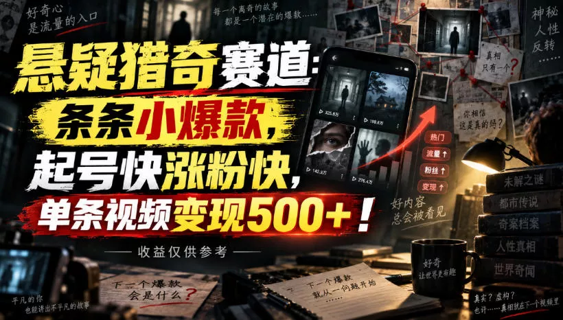 悬疑猎奇赛道：条条小爆款，起号快涨粉快，单条视频变现500+！收益仅供参考-卓越网创