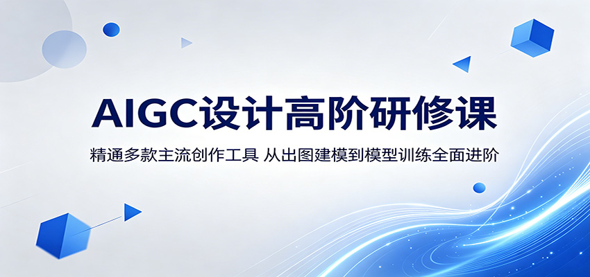 AIGC设计高阶研修课:精通多款主流创作工具,从出图建模到模型训练全面进阶 AIGC设计高阶研修课:精通多款主流创作工具,从出图建模到模型训练全面进阶