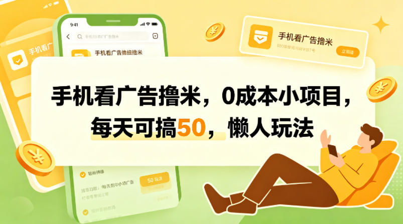 手机看广告撸米,0成本小项目,每天可搞50,懒人玩法-卓越网创