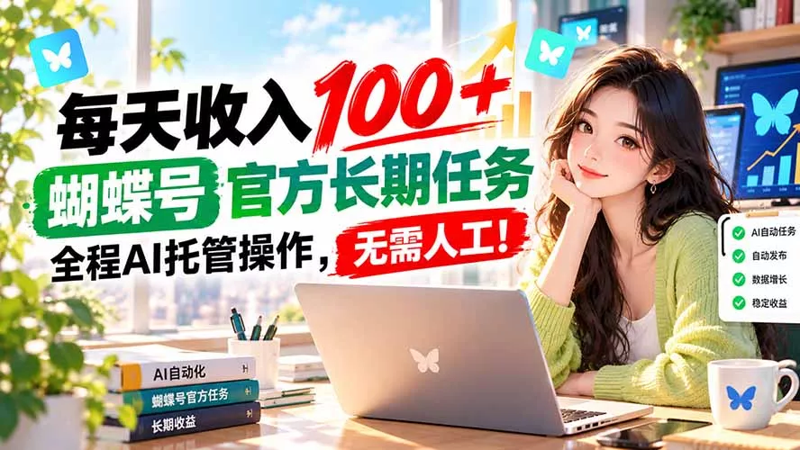每天收入100＋， 蝴蝶号官方长期任务， 全程ai托管操作，无需人工！-卓越网创