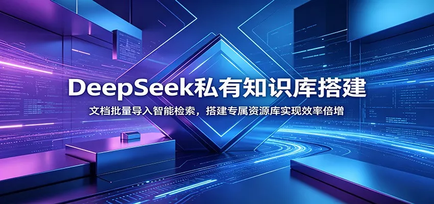 DeepSeek私有知识库搭建:文档批量导入智能检索,搭建专属资源库实现效率倍增-卓越网创