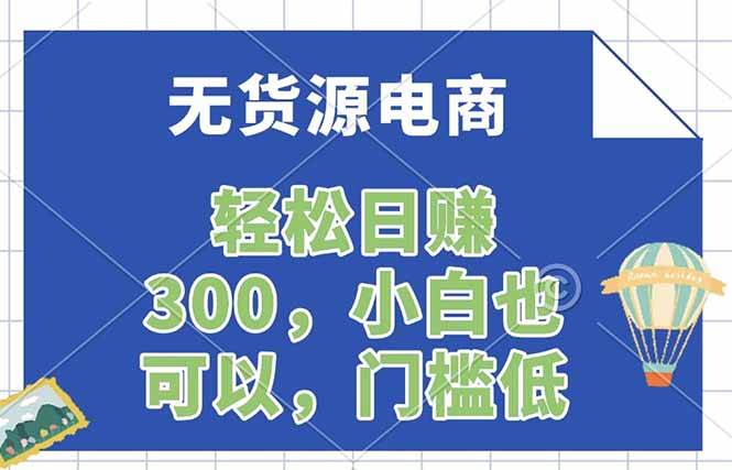 (17983期)无货源电商,一件代发,日赚300,附详细实操教程-卓越网创