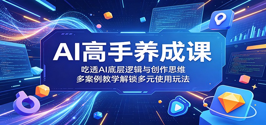 AI高手养成课:吃透AI底层逻辑与创作思维,多案例教学解锁多元使用玩法 AI高手养成课:吃透AI底层逻辑与创作思维,多案例教学解锁多元使用玩法