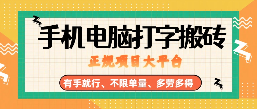 (18377期)纯手机电脑打字搬砖,副业可发展主业来做蓝海项目,有手就行,几秒一单,不限单量,多劳多得,收益全程有官方托底,正规项目大平台-卓越网创
