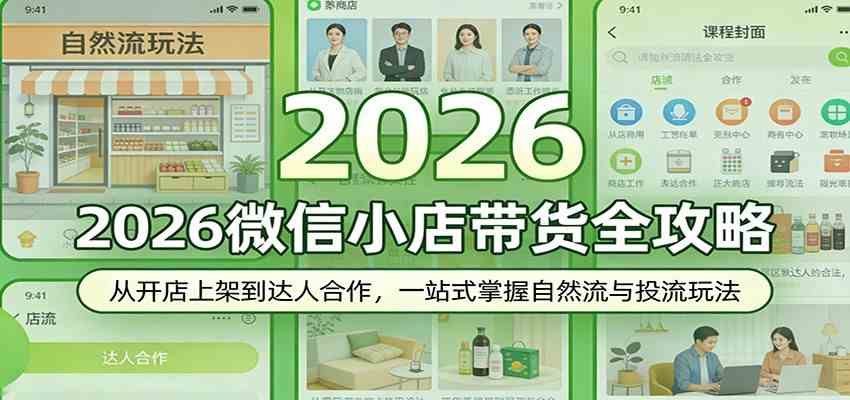 2026微信小店带货全攻略:从开店上架到达人合作,一站式掌握自然流与投流玩法-卓越网创