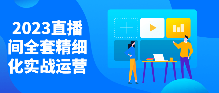 2023直播间全套精细化实战运营-卓越网创