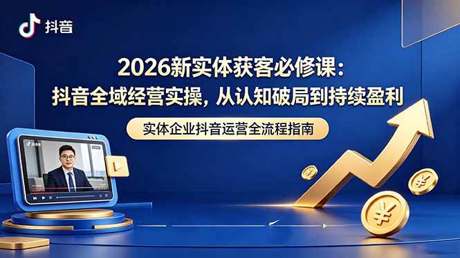 (18503期)2026新实体获客必修课:抖音全域经营实操,从认知破局到持续盈利 (18503期)2026新实体获客必修课:抖音全域经营实操,从认知破局到持续盈利