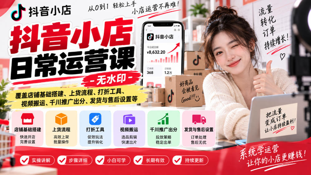 抖音小店日常运营课-无水印,覆盖店铺基础搭建、上货流程、打折工具、视频搬运、千川推广出分、发货与售后设置等 抖音小店日常运营课-无水印,覆盖店铺基础搭建、上货流程、打折工具、视频搬运、千川推广出分、发货与售后设置等