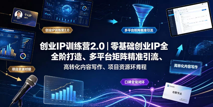 创业IP训练营2.0|零基础创业IP全阶打造、多平台矩阵精准引流、高转化内容写作、项目资源对接与口碑变现闭环课程 创业IP训练营2.0|零基础创业IP全阶打造、多平台矩阵精准引流、高转化内容写作、项目资源对接与口碑变现闭环课程