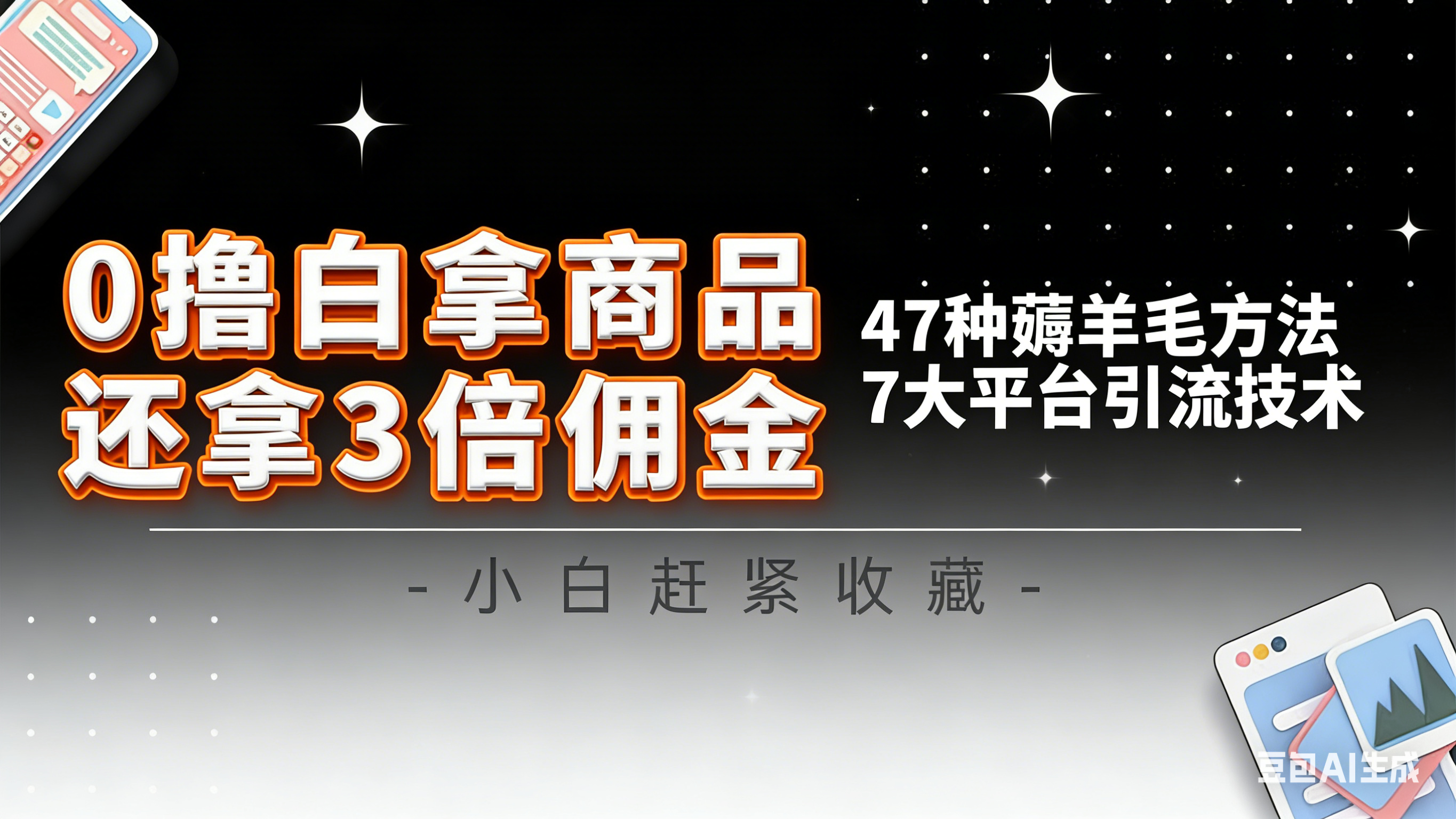 10大平台引流实操教程，白得商品倒赚3倍佣金，47种薅羊毛攻略，管道月入过万-卓越网创