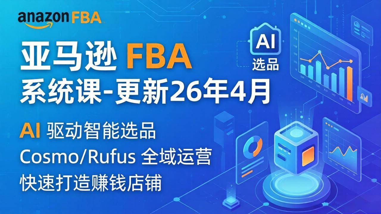 (18194期)亚马逊 FBA 系统课程(更新26年4月)335节全流程教学,从选品广告到AI应用,零基础新手轻松上手 (18194期)亚马逊 FBA 系统课程(更新26年4月)335节全流程教学,从选品广告到AI应用,零基础新手轻松上手