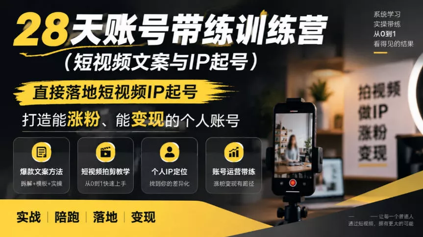 28天账号带练训练营(短视频文案与IP起号),直接落地短视频IP起号,打造能涨粉、能变现的个人账号 28天账号带练训练营(短视频文案与IP起号),直接落地短视频IP起号,打造能涨粉、能变现的个人账号