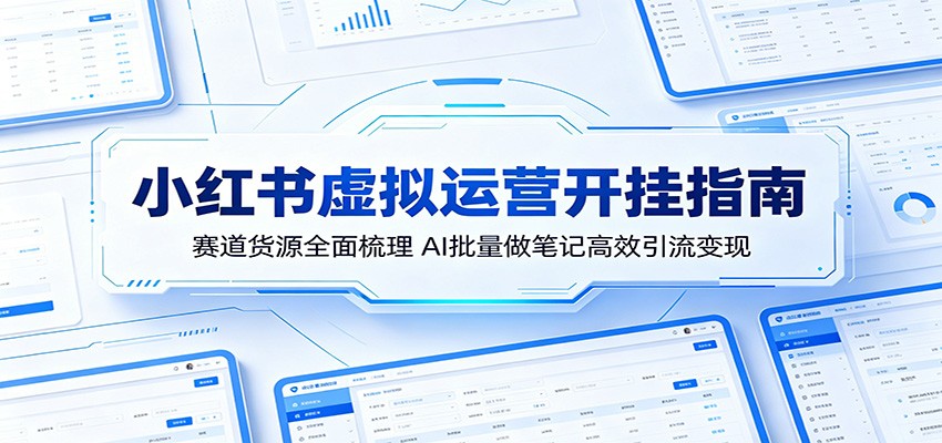 小红书虚拟运营开挂指南:赛道货源全面梳理,AI批量做笔记高效引流变现 小红书虚拟运营开挂指南:赛道货源全面梳理,AI批量做笔记高效引流变现