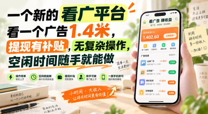一个新的看广平台,看一个广告1.4米,提现有补贴,无复杂操作,空闲时间随手就能做【揭秘】-卓越网创