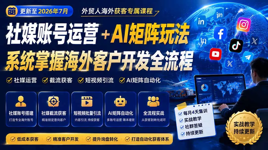 外贸人海外获客专属课程-更新7月,讲解社媒账号运营AI矩阵玩法,,系统掌握海外客户开发全流程实战方法-卓越网创