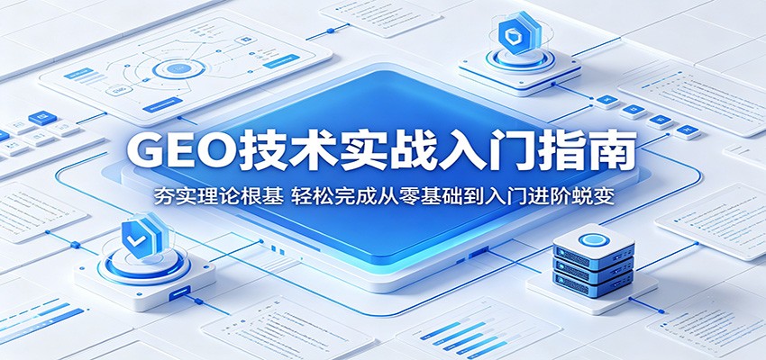 GEO技术实战入门指南:夯实理论根基,轻松完成从零基础到入门进阶蜕变 GEO技术实战入门指南:夯实理论根基,轻松完成从零基础到入门进阶蜕变