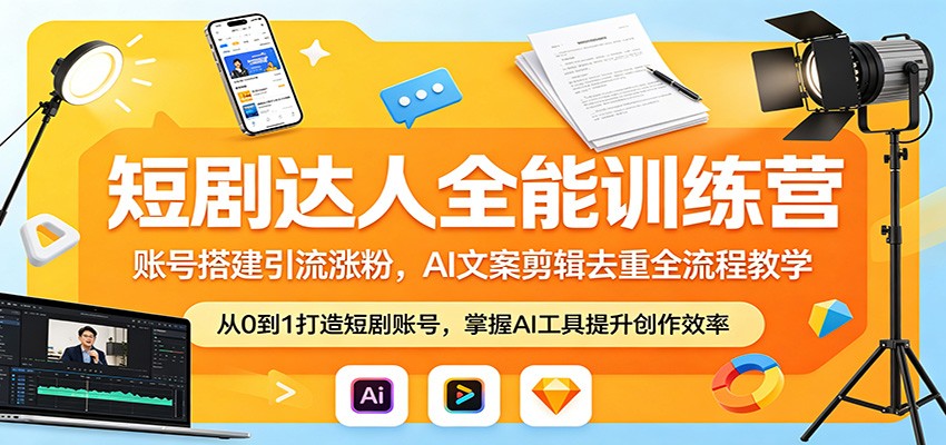 短剧达人全能训练营:账号搭建引流涨粉,AI 文案剪辑去重全流程教学 短剧达人全能训练营:账号搭建引流涨粉,AI 文案剪辑去重全流程教学