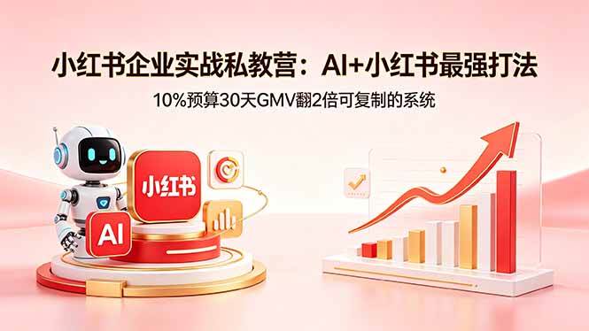 (18335期)小红书企业实战私教营:AI+小红书最强打法,10%预算30天GMV翻2倍可复制的系统 (18335期)小红书企业实战私教营:AI+小红书最强打法,10%预算30天GMV翻2倍可复制的系统