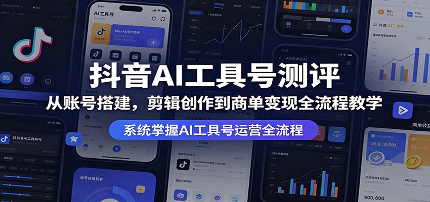 抖音AI工具号测评:从账号搭建,剪辑创作到商单变现全流程教学 抖音AI工具号测评:从账号搭建,剪辑创作到商单变现全流程教学